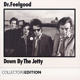 Dr Feelgood - Down by the Jetty - Collectors Edition