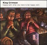 King Crimson - Happy With What You Have To Be Happy With