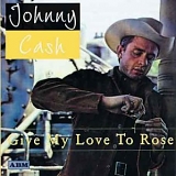 Johnny Cash - Give My Love To Rose