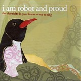 I Am Robot And Proud - The Electricity in Your House Wants to Sing