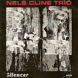 Nels Cline Trio - Silencer