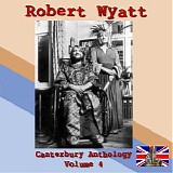 Robert Wyatt - Canterbury Anthology - Volume 4
