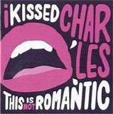 I Kissed Charles - This Is Not Romantic