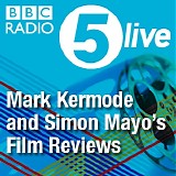 BBC Radio 5 live - Mark Kermode and Simon Mayo's Film Reviews