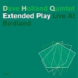 Dave Holland, Chris Potter, Robin Eubanks, Steve Nelson, Bil - Extended Play - Live At Birdland