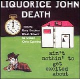 Liquorice John Death - Ain't Nothin' To Get Excited About