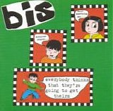 Bis - Everybody Thinks That They're Going To Get Theirs