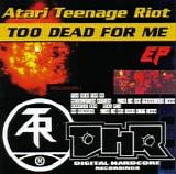 Atari Teenage Riot - Too Dead For Me E.P.