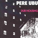 Pere Ubu - Dub Housing