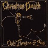 Christian Death - Only Theatre of Pain