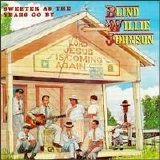 Blind Willie Johnson - Sweeter as the Years Go By
