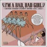 Various artists - I'm A Bad, Bad Girl: Seven Dozen Dusky Divas 1939 - 1953