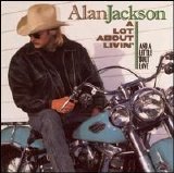 Alan Jackson - A Lot About Livin' (And a Little 'Bout Love)