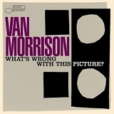 Van Morrison - What's Wrong With This Picture ?