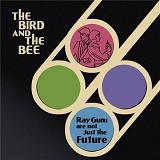 The Bird and the Bee - Ray Guns Are Not Just The Future