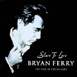 Bryan Ferry - Slave To Love (Best of the Ballads)