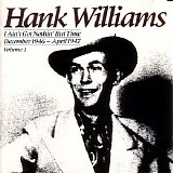 Hank Williams - I Ain't Got Nothin' But Time; December 1946 - April 1947, Vol. 1