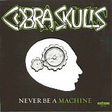 Cobra Skulls - Never Be A Machine