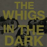 The Whigs - In The Dark