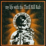 My Life With The Thrill Kill Kult - My Life With The Thrill Kill Kult