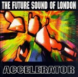 The Future Sound Of London - Accelerator