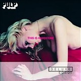 Pulp - This Is Hardcore (Deluxe Edition)