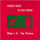 Paddy Goes To Holyhead - Here's To The People