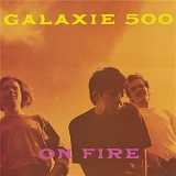 Galaxie 500 - On Fire