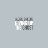 Greene, Jackie - Giving Up the Ghost (Bonus Track Version)