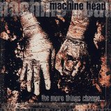 Machine Head - The More Things Change...