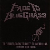 Pickin' On Series - Fade to Bluegrass: The Bluegrass Tribute to Metallica