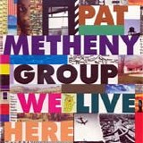 Pat Metheny Group - We live here