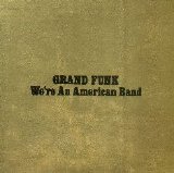 Grand Funk Railroad - We're an American Band