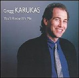 Gregg Karukas - You'll Know It's Me