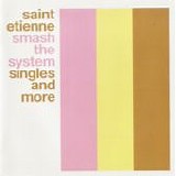 Saint Etienne - Smash the System: Singles and More