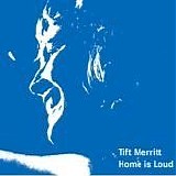 Merritt, Tift - Home Is Loud