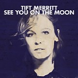 Merritt, Tift - See You On The Moon