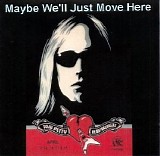 Petty, Tom - Maybe We'll Just Move Here