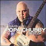 Chubby, Popa - Ten Years With Popa Chubby (Best Of )