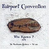 Fairport Convention - The Woodworm Archives Vol. 1 - Who Knows?