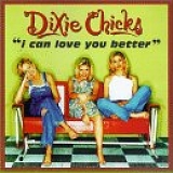 Dixie Chicks - I Can Love You Better