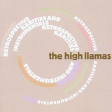 High Llamas, The - Retrospective, Rarities & Instrumentals