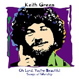 Keith Green - Oh Lord, You're Beautiful - Songs Of Worship