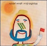 Robert Wyatt - Mid Eighties