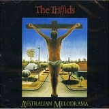 The Triffids - Australian Melodrama