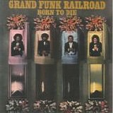 Grand Funk - Born to die