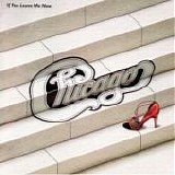 Chicago - If you leave me now