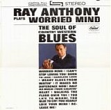Ray Anthony - Ray Anthony Plays Worried Mind - The Soul Of Country Western Blues (US)