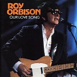 Roy Orbison - Our Love Song