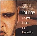 Popa Chubby - The Good The Bad And The Chubby